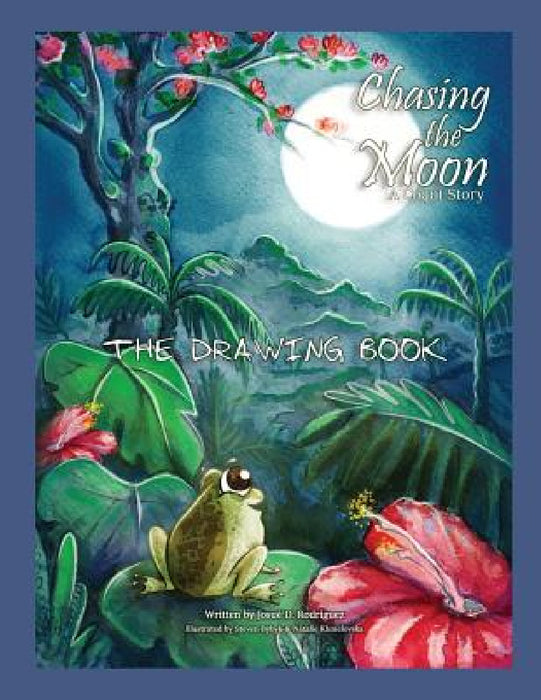 Chasing the Moon: The Drawing Book by Josue D. Rodriguez, Steven Bybyk, Natalie Khmelovska