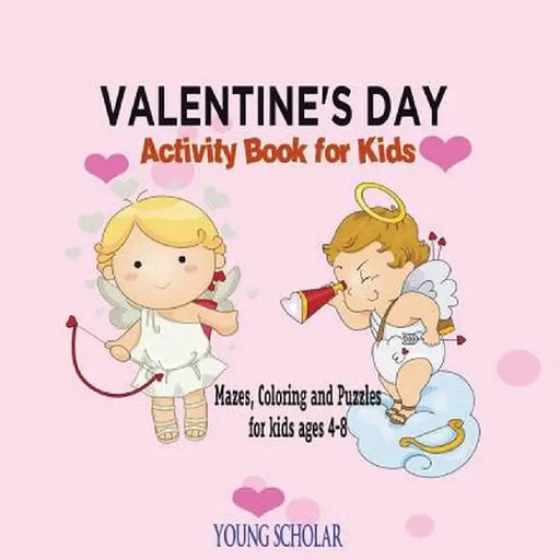 Valentine's Day Activity Book for Kids: Mazes, Coloring and Puzzles for Kids 4 - 8 by Young Scholar