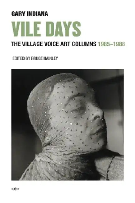 Vile Days: The Village Voice Art Columns, 1985-1988 by Gary Indiana