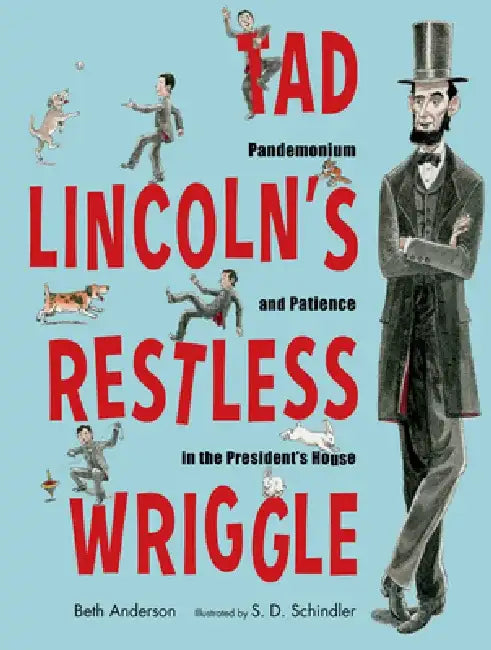 Tad Lincoln's Restless Wriggle: Pandemonium and Patience in the President's House by Beth Anderson