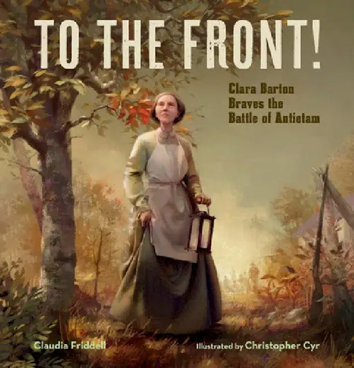 To the Front!: Clara Barton Braves the Battle of Antietam by Claudia Friddell