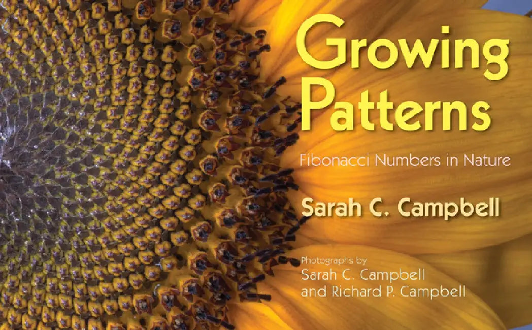 Growing Patterns: Fibonacci Numbers in Nature by Sarah C. Campbell