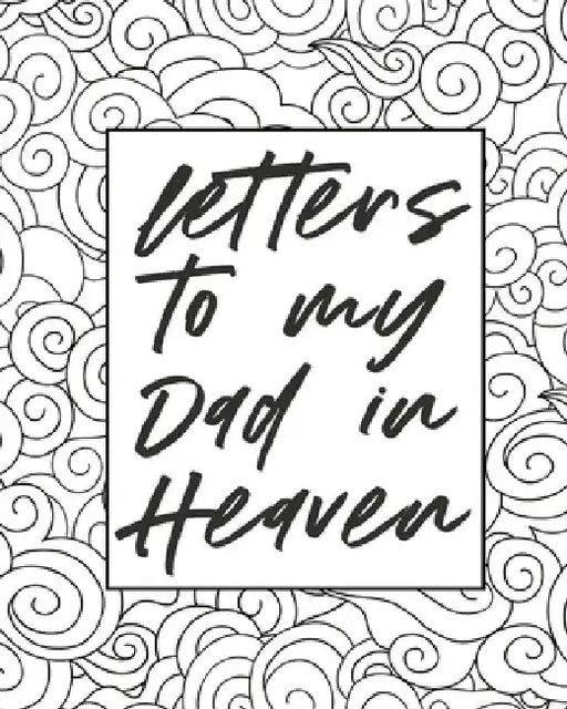 Letters To My Dad In Heaven: Wonderful Dad Heart Feels Treasure Keepsake Memories Father Grief Journal Our Story Dear Dad For Daughters For Sons by Alice Devon