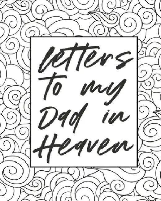 Letters To My Dad In Heaven: Wonderful Dad Heart Feels Treasure Keepsake Memories Father Grief Journal Our Story Dear Dad For Daughters For Sons by Alice Devon