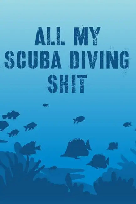 All My Scuba Diving Shit: Swimming Travel Underwater by Alice Devon