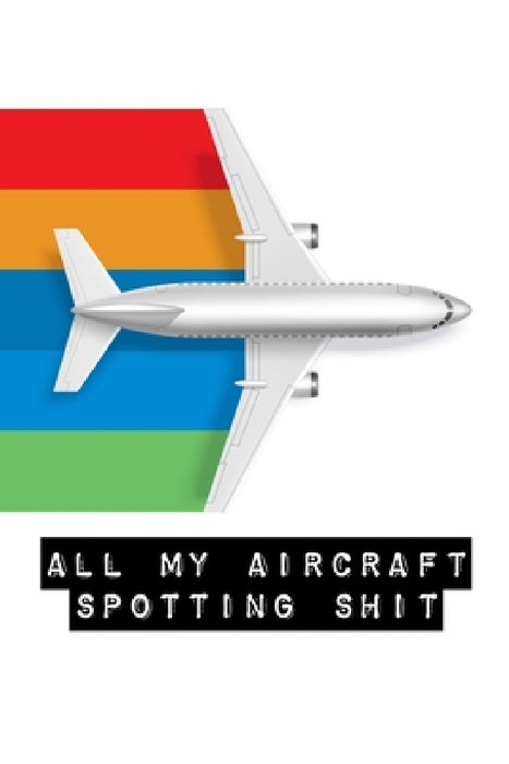 All My Aircraft Spotting Shit: Plane Spotter Enthusiasts - Flight Path - Airports - Pilots - Flight Attendants by Alice Devon