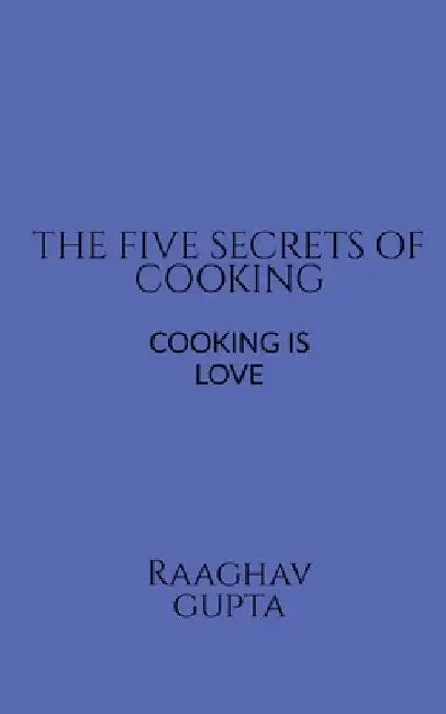 The Best Five Secrets of Cooking by Raaghav Gupta
