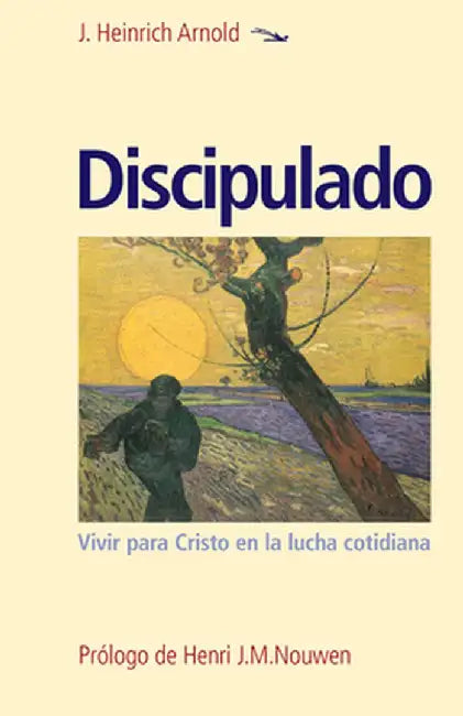 Discipulado: Vivir Para Cristo En La Lucha Cotidiana by J. Heinrich Arnold