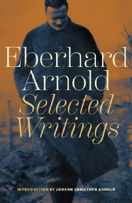Eberhard Arnold: Selected Writings by Eberhard Arnold
