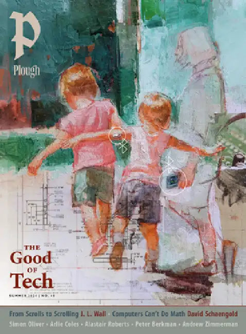 Plough Quarterly No. 40 - The Good of Tech by Peter Mommsen, Simon Oliver, Sara Novic