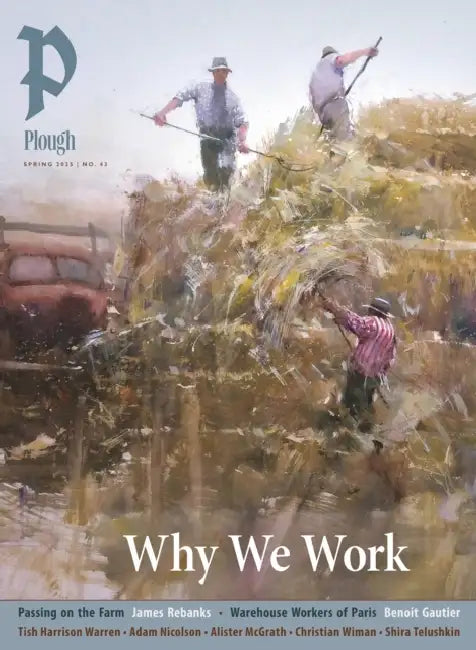 Plough Quarterly No. 43 - Why We Work: UK Edition by James Rebanks