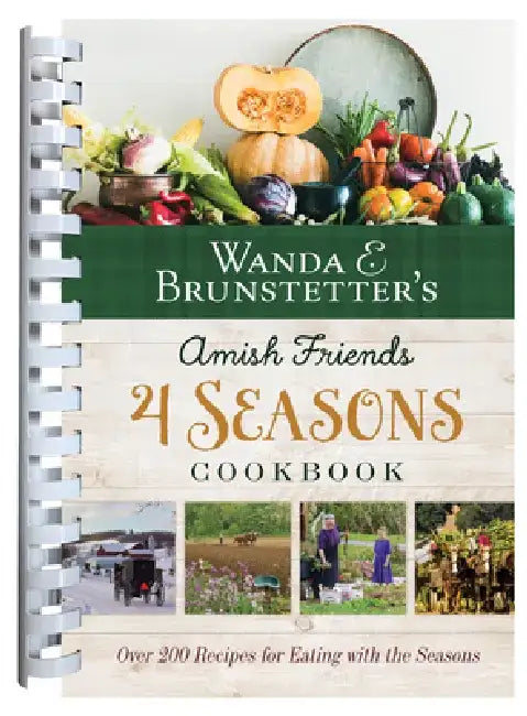 Wanda E. Brunstetter's Amish Friends 4 Seasons Cookbook: Over 200 Recipes for Eating with the Seasons by Wanda E. Brunstetter
