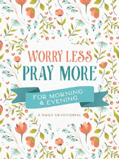 Worry Less, Pray More for Morning and Evening: A Daily Devotional by Compiled by Barbour Staff
