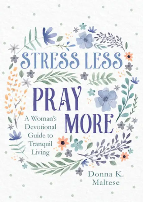 Stress Less, Pray More: A Woman's Devotional Guide to Tranquil Living by Donna K. Maltese