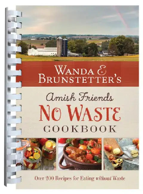 Wanda E. Brunstetter's Amish Friends No Waste Cookbook: More Than 270 Recipes Help Stretch a Food Budget by Wanda E. Brunstetter