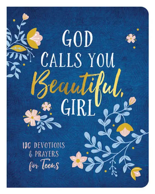 God Calls You Beautiful, Girl: 180 Devotions and Prayers for Teens by Kayla Coons