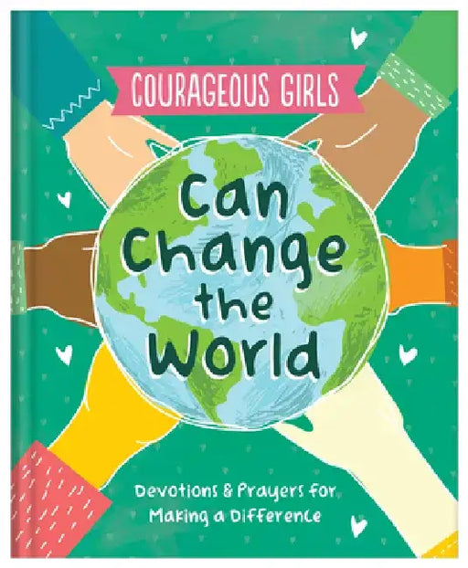 Courageous Girls Can Change the World: Devotions and Prayers for Making a Difference by Renae Brumbaugh Green