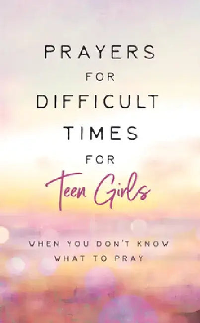 Prayers for Difficult Times for Teen Girls: When You Don't Know What to Pray by Renae Brumbaugh Green