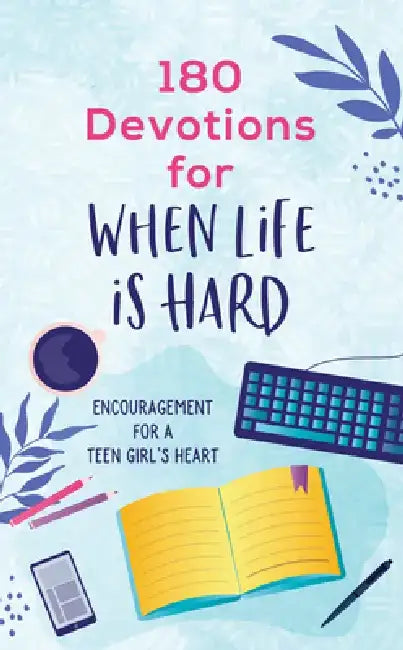 180 Devotions for When Life Is Hard (Teen Girl): Encouragement for a Teen Girl's Heart by Rae Simons