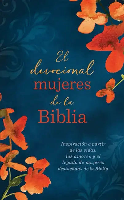 El Devocional Mujeres de la Biblia: Inspiración a Partir de Las Vidas, Los Amores Y El Legado de Mujeres Destacadas de la Biblia by Compiled by Barbour Staff