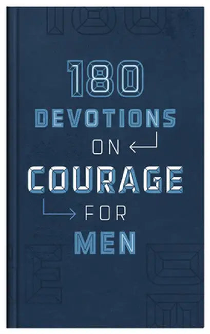 180 Devotions on Courage for Men by Compiled by Barbour Staff