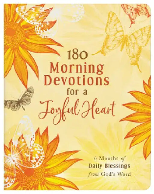 180 Morning Devotions for a Joyful Heart: 6 Months of Daily Blessings from God's Word by Compiled by Barbour Staff