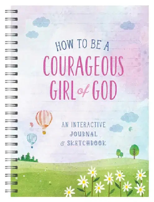 How to Be a Courageous Girl of God: An Interactive Journal and Sketchbook by Compiled by Barbour Staff