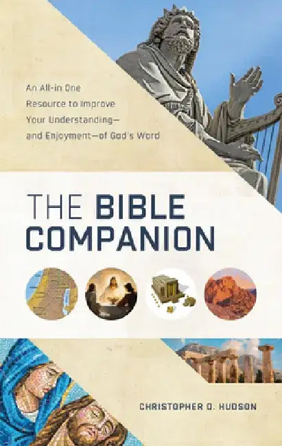 The Bible Companion: An All-In-One Resource for to Improve Your Understanding--And Enjoyment--Of God's Word by Christopher D. Hudson