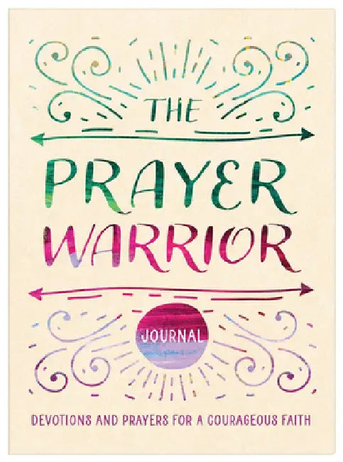 The Prayer Warrior Journal: Devotions and Prayers for a Courageous Faith by Carey Scott
