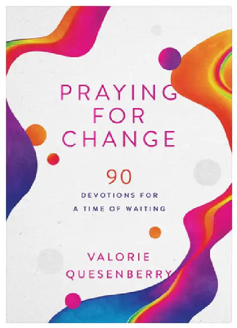 Praying for Change: 90 Devotions for a Time of Waiting by Valorie Quesenberry