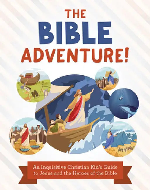 The Bible Adventure!: An Inquisitive Christian Kid's Guide to Jesus and the Heroes of the Bible by Tracy M. Sumner