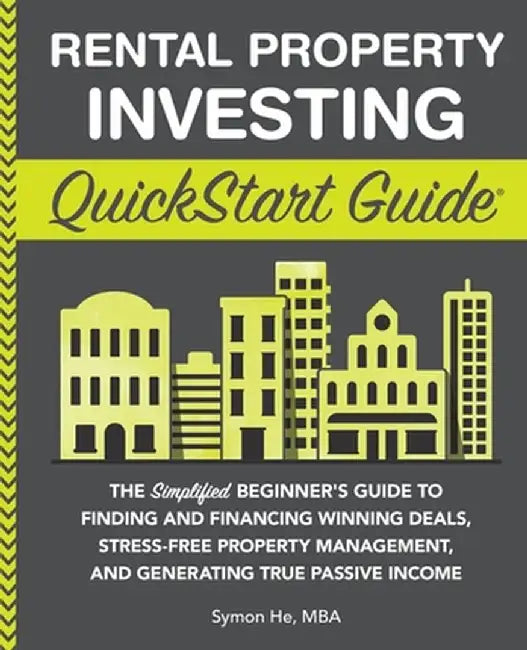 Rental Property Investing QuickStart Guide: The Simplified Beginner's Guide to Finding and Financing Winning Deals, Stress-Free Property Management, a by Symon He