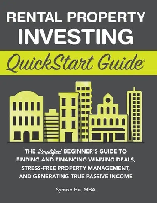 Rental Property Investing QuickStart Guide: The Simplified Beginner's Guide to Finding and Financing Winning Deals, Stress-Free Property Management, a by Symon He