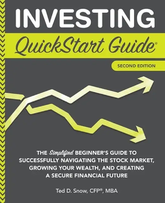 Investing QuickStart Guide - 2nd Edition: The Simplified Beginner's Guide to Successfully Nav by Snow Cfp(r) Mba, Ted