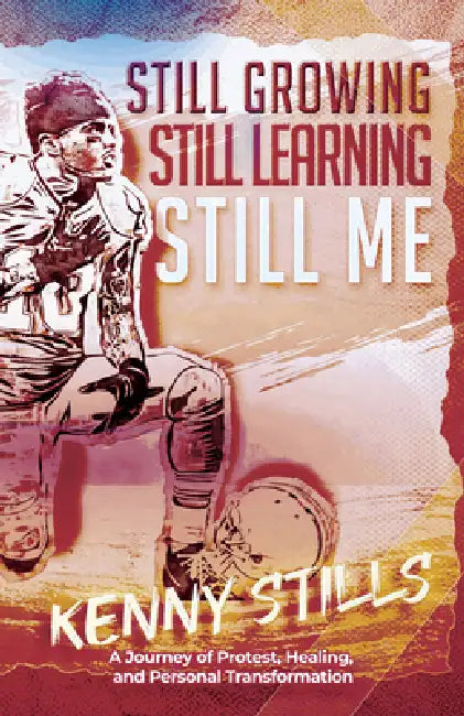 Still Growing, Still Learning, Still Me: A Journey of Protest, Healing, and Personal Transformation by Kenny Stills