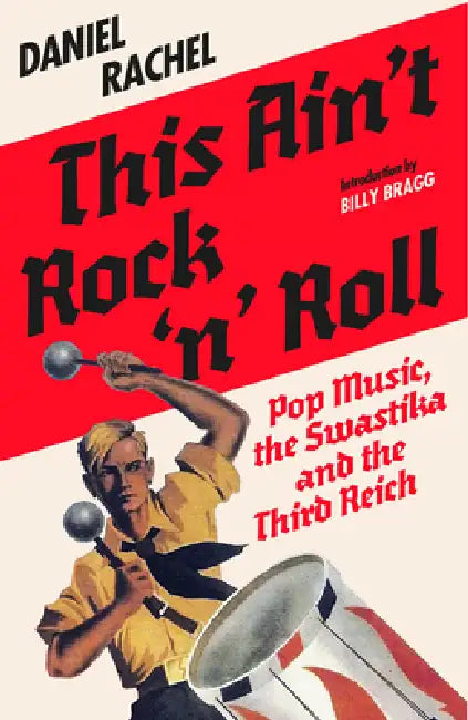 This Ain't Rock 'n' Roll: Pop Music, the Swastika, and the Third Reich by Daniel Rachel, Billy Bragg