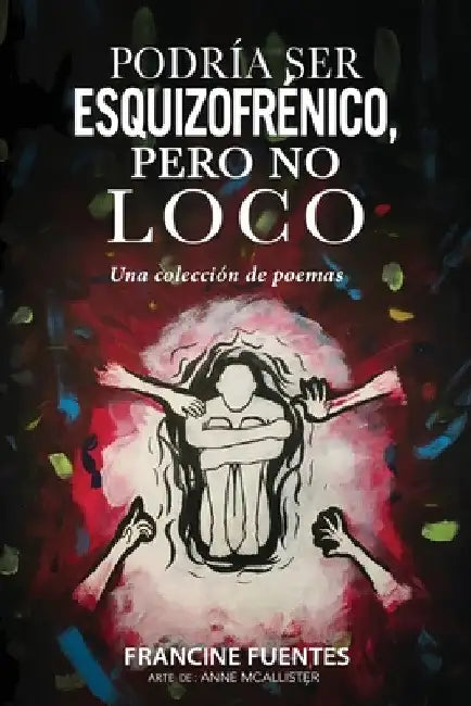 Podría ser esquizofrénico, pero no loco: Una colección de poemas by Francine Fuentes