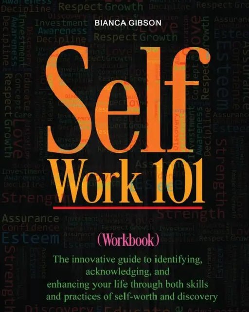 Self Work 101: The innovative guide to identifying, acknowledging, and enhancing your life through both skills and practices of self-worth and discove by Bianca Gibson