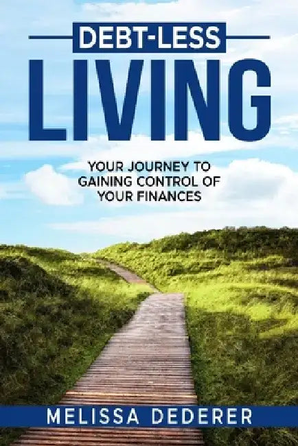 Debt-Less Living: Your Journey to Gaining Control of Your Finances by Melissa Dederer
