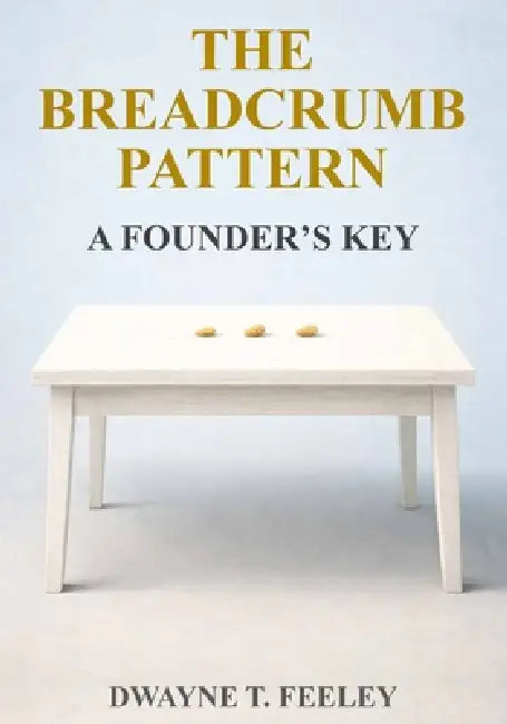 The Breadcrumb Pattern: A Founder's Key by Dwayne T. Feeley