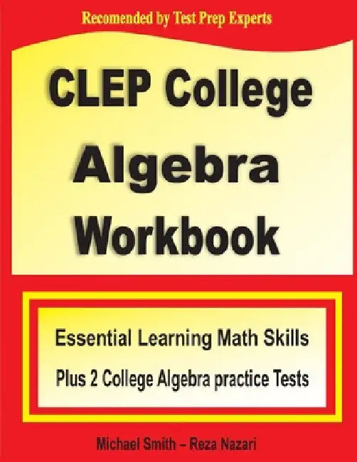 CLEP College Algebra Workbook: Essential Learning Math Skills Plus Two College Algebra Practice Tests by Michael Smith