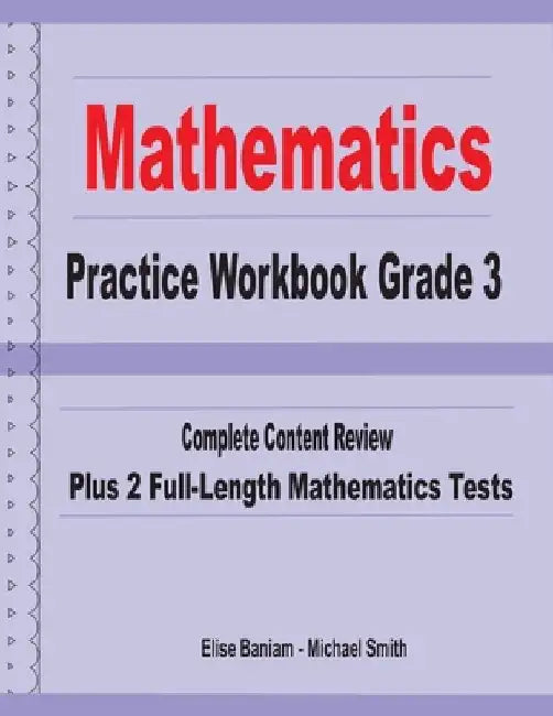 Mathematics Practice Workbook Grade 3: Complete Content Review Plus 2 Full-length Math Tests by Michael Smith