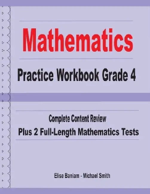 Mathematics Practice Workbook Grade 4: Complete Content Review Plus 2 Full-length Math Tests by Michael Smith
