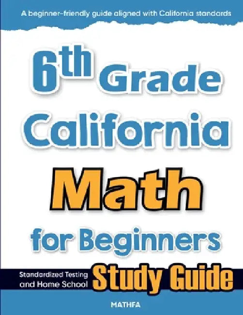 6th Grade California Math for Beginners: Standardized Testing and Home school Study Guide by Eslamian, Hamid