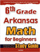 6th Grade Arkansas Math for Beginners: Standardized Testing and Home School Study Guide by Eslamian, Hamid