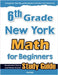 6th Grade New York Math for Beginners: Standardized Testing and Home school Study Guide by Eslamian, Hamid