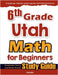 6th Grade Utah Math for Beginners: Standardized Testing and Home School Study Guide by Eslamian, Hamid