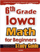 6th Grade Iowa Math for Beginners: Standardized Testing and Home School Study Guide by Eslamian, Hamid
