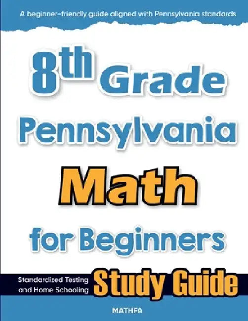 8th Grade Pennsylvania Math for Beginners: Standardized Testing and Home Schooling Study Guide by Eslamian, Hamid