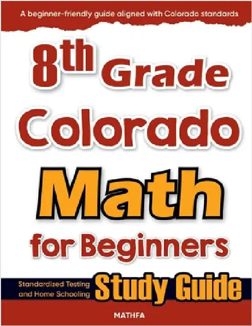 8th Grade Colorado Math for Beginners: Standardized Testing and Home Schooling Study Guide by Eslamian, Hamid